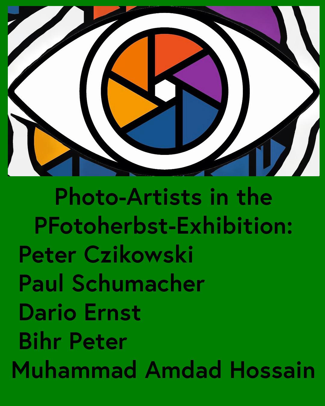 Green background image with a colorful photo-lens aperture as a logo, and text:
Photo-Artists in the PFotoherbst-Exhibition:
Peter Czikowski
Paul Schumacher
Dario Ernst <-- this is me!
Bihr Peter
Muhammad Amdad Hossain
